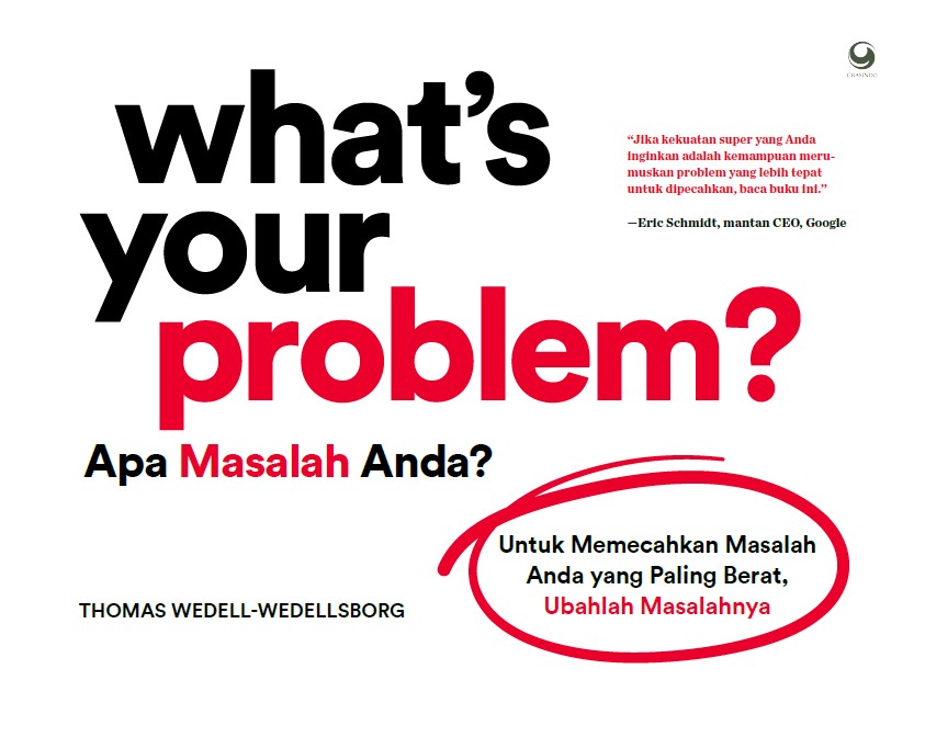 What's Your Problem?  Apa Masalah Anda?  Untuk Memecahkan Masalah anda yang paling Berat, Ubahlah Masalahnya