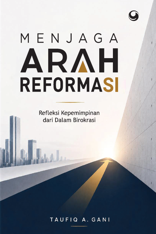 MENJAGA ARAH REFORMASI: Refleksi Kepemimpinan dari Dalam Birokrasi