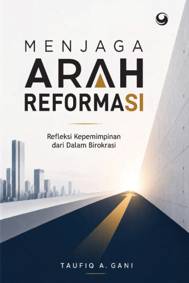 MENJAGA ARAH REFORMASI: Refleksi Kepemimpinan dari Dalam Birokrasi